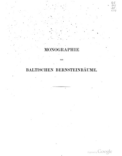 Monographie der baltischen Bernsteinbäume : Vergleichende Untersuchungen über die Vegetationsorgane und Blüten, sowie über das Harz und die Krankheiten der baltischen Bernsteinbäume