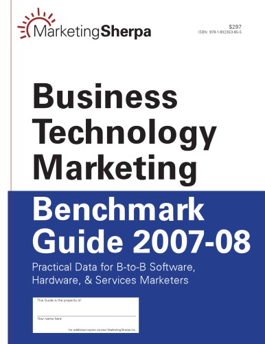 Business technology marketing benchmark guide 2007-08 : practical data for B-to-B software, hardware, & services marketers.