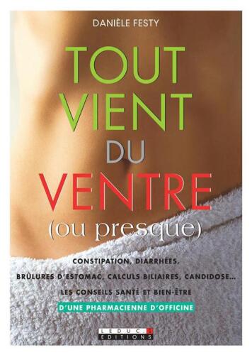 Tout vient du ventre (ou presque) : Les meilleurs conseils santé et bien-être pour lutter contre la constipation, les allergies, les ballonnements…