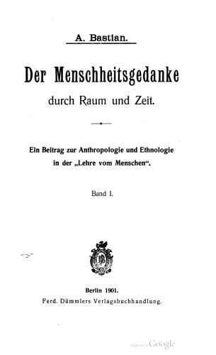 Der Menschheitsgedanke durch Raum und Zeit : Ein Beitrag zur Anthropologie und Ethnologie in der,