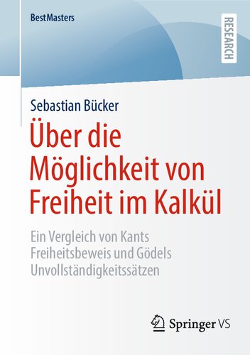 Über die Möglichkeit von Freiheit im Kalkül : Ein Vergleich von Kants Freiheitsbeweis und Gödels Unvollständigkeitssätzen