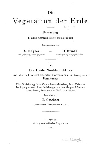 Die Heide Norddeutschlands und die sich anschliessenden Formationen in biologischer Betrachtung : Eine Schilderung ihrer Vegetationsverhältnisse, ihrer Existenzbedingungen und ihrer Beziehungen zu den übrigen Pflanzenformationen, besonders zu Wald und Moor