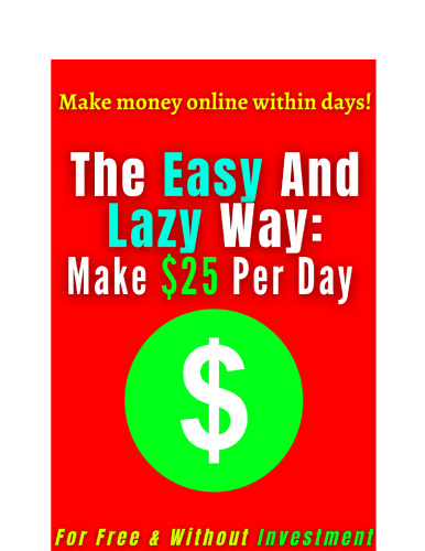 The Easy and Lazy Way: Make $25 Per Day - Make Money Online