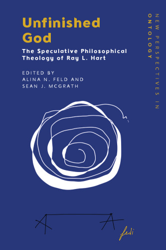 Unfinished God: The Speculative Philosophical Theology of Ray L. Hart (New Perspectives in Ontology)