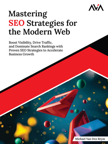 Mastering SEO Strategies for the Modern Web: Boost Visibility, Drive Traffic, and Dominate Search Rankings with Proven SEO Strategies to Accelerate Business Growth