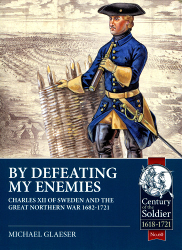 By Defeating My Enemies: Charles XII of Sweden and the Great Northern War