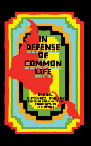 In Defense of Common Life: The Political Thought of Raquel Gutiérrez Aguilar
