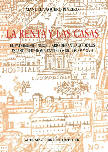 La rentas y las casas. El patrimonio inmobiliario de Santiago de los españoles de Roma entre los siglos XV y XVII