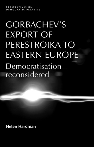 Gorbachev's Export of Perestroika to Eastern Europe: Democratisation Reconsidered