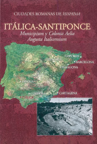 Itálica-Santiponce: Municipium y Colonia Aelia Augusta Italicensium