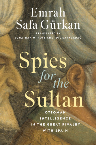 Spies for the Sultan: Ottoman Intelligence in the Great Rivalry with Spain