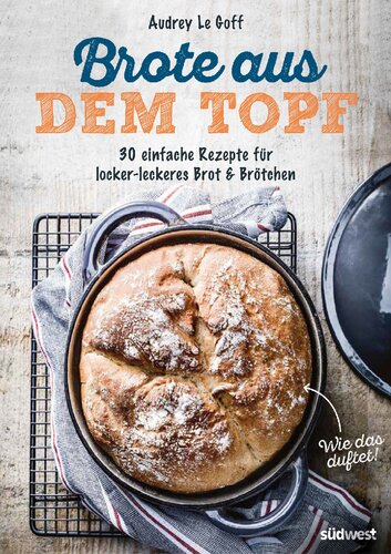 Brote aus dem Topf : 30 einfache Rezepte für locker-leckeres Brot & Brötchen