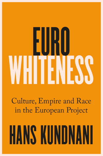 Eurowhiteness: Culture, Empire and Race in the European Project
