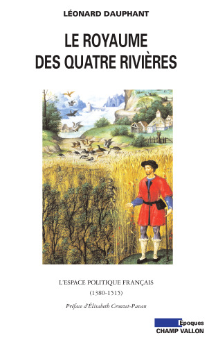 Le royaume des Quatre Rivières : L'espace politique français (1380-1515)