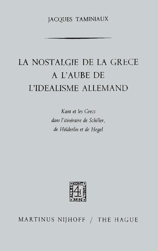 La nostalgie de la Grèce à l'aube de l'idéalisme allemand : Kant et les Grecs dans l'itinéraire de Schiller, de Hölderlin et de Hegel