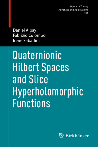 Quaternionic Hilbert Spaces and Slice Hyperholomorphic Functions (Operator Theory: Advances and Applications Book 304)