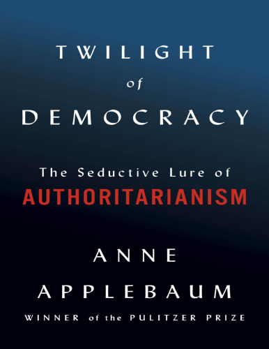 Twilight of Democracy - Seductive Lure of Authoritarianism