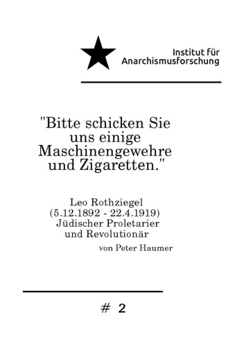 „Bitte schicken Sie uns einige Maschinengewehre und Zigaretten“: Leo Rothziegel (5.12.1892–22.4.1919), Jüdischer Proletatier und Revolutionär