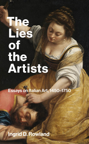 The Lies of the Artists : Essays on Italian Art, 1450–1750