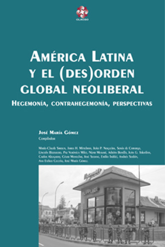 America Latina y El (Des)Orden Global Neoliberal: Hegemonia, Contrahegemonia, Perspectivas (Coleccion Grupos de Trabajo de Clacso) (Spanish Edition)