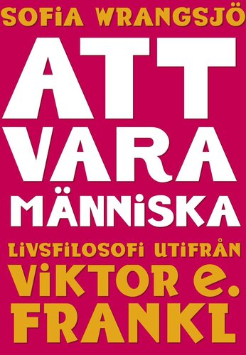 Att vara människa: livsfilosofi utifrån Viktor E. Frankl