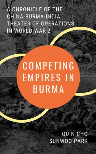 Competing Empires in Burma: A Chronicle of the China-Burma-India Theater of Operations in World War 2