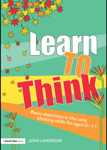 Learn to Think: Basic exercises in the core thinking skills for ages 6-11