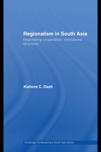 Regionalism in South Asia: Negotiating Cooperation, Institutional Structures (Routledge Contemporary South Asia)