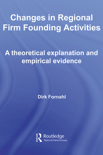 Changes in Regional Firm Founding Activities: A Theoretical Explanation and Empirical Evidence (Routledge Studies in Global Competition)