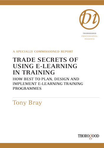 Trade Secrets of Using E-Learning in Training: How Best to Plan, Design and Implement E-Learning Training Programmes