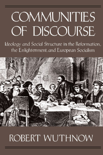 Communities of Discourse: Ideology and Social Structure in the Reformation, the Enlightenment, and European Socialism