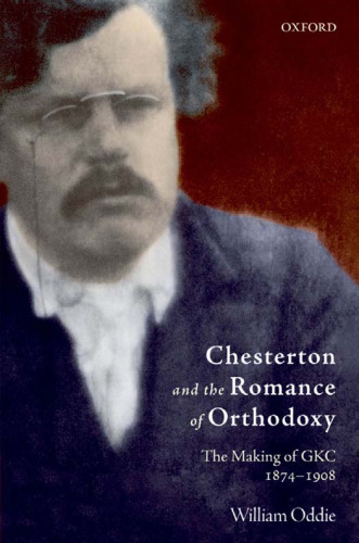 Chesterton and the Romance of Orthodoxy: The Making of GKC, 1874-1908
