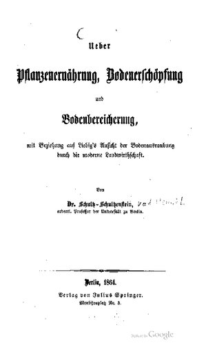Über Pflanzenernährung, Bodenerschöpfung und Bodenbereicherung , mit Beziehung auf Liebig's Ansicht der Bodenausraubung durch die moderne Landwirthschaft [Landwirtschaft]