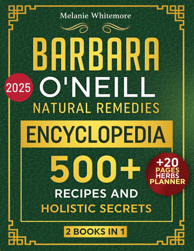 Barbara O’Neill Natural Remedies Encyclopedia: Your Ultimate Collection of 500 Herbal Remedies to Heal All Ailments Quickly (Based on Dr. Barbara Studies)