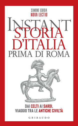 Instant storia d'Italia prima di Roma. Dai Celti ai Sardi, viaggio tra le antiche civiltà