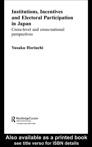 Institutions, Incentives and Electoral Behaviour in Japan: Cross-Level and Cross-National Perspectives (Nissan Institute Routledge Japanese Studies Series)
