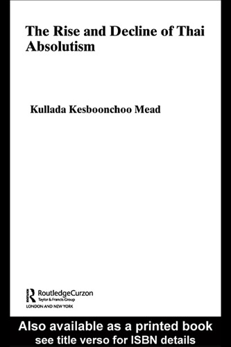 The Rise and Decline of Thai Absolutism (Routledgecurzon Studies in the Modern History of Asia, 22)
