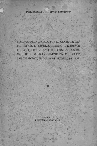 Discurso pronunciado por el generalísimo Dr. Rafael L. Trujillo Molina ante el Congreso Nacional, reunido en la benemérita ciudad de San Cristóbal, el día 27 de febrero de 1952