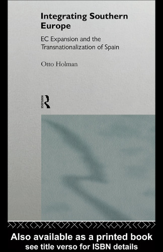 Integrating Southern Europe: EC Expansion and the Transnationalisation of Spain