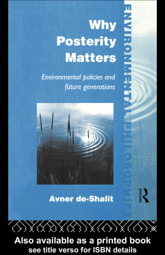 Why Posterity Matters: Environmental Policies and Future Generations (Environmental Philosophies)