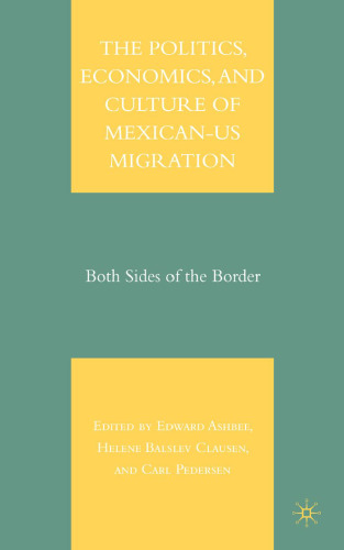 The Politics, Economics, and Culture of Mexican-US Migration: Both Sides of the Border
