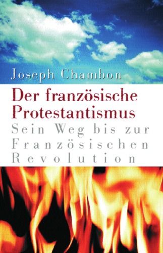 Der französische Protestantismus : Sein Weg bis zur Französischen Revolution