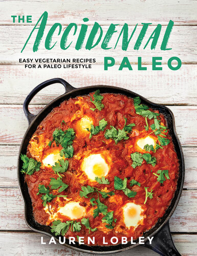 The Accidental Paleo: Easy Vegetarian Recipes for a Paleo Lifestyle