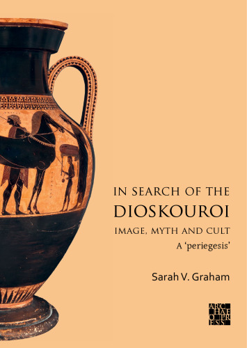 In Search of the Dioskouroi. Image, Myth and Cult: A 'periegesis'