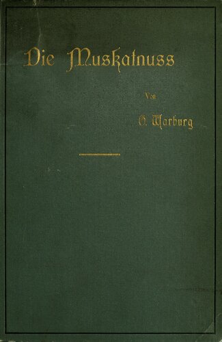 Die Muskatnuss : Ihre Geschichte, Botanik, Kultur, Handel und Verwerthung [Verwertung] sowie ihre Verfälschungen und Surrogate. Zugleich ein Beitrag zur Kulturgeschichte der Banda-Inseln