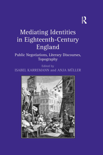 Mediating Identities in Eighteenth-Century England: Public Negotiations, Literary Discourses, Topography