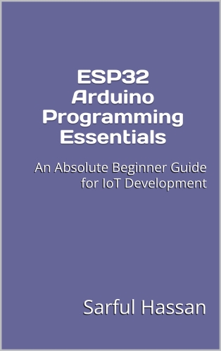 ESP32 Arduino Programming Essentials: An Absolute Beginner Guide for IoT Development