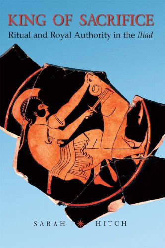 King of Sacrifice: Ritual and Royal Authority in the Iliad