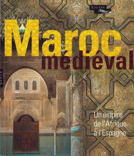 Le Maroc Médiéval. Un empire de l'Afrique à l'Espagne