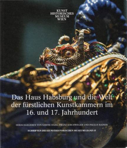 Das Haus Habsburg und die Welt der fürstlichen Kunstkammern im 16. und 17. Jahrhundert